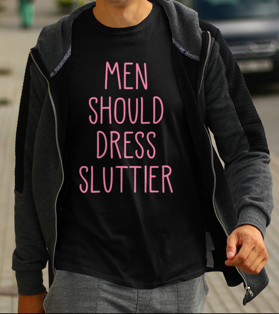 Men Should Dress Sluttier T-Shirt