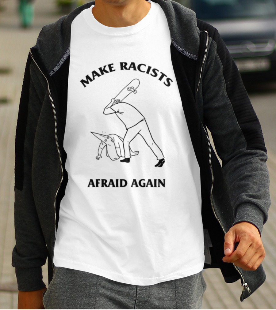 Make Racists Afraid Again Skateboard Vigilante Confronts Hooded Figure T-Shirt