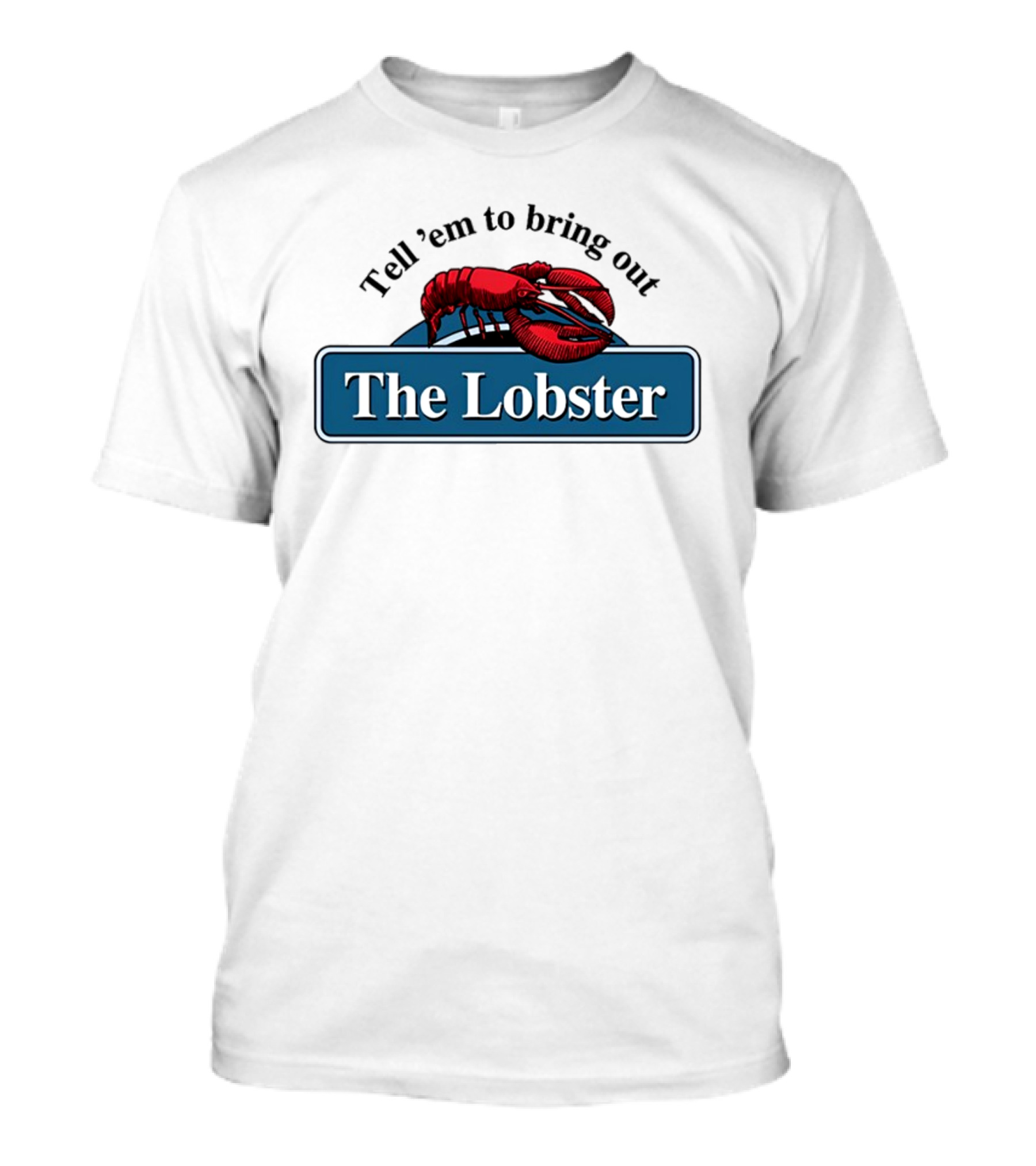 Tell 'Em To Bring Out The Lobster T-Shirt