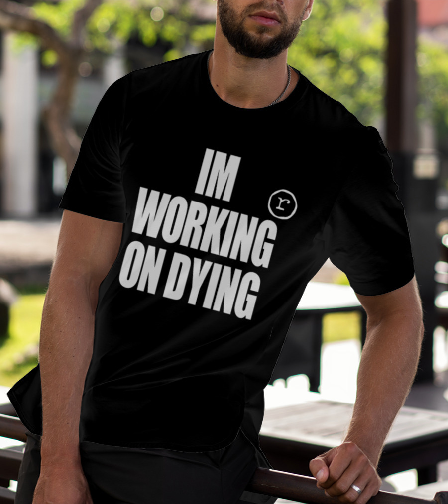 IM WORKING ON DYING R T-Shirt