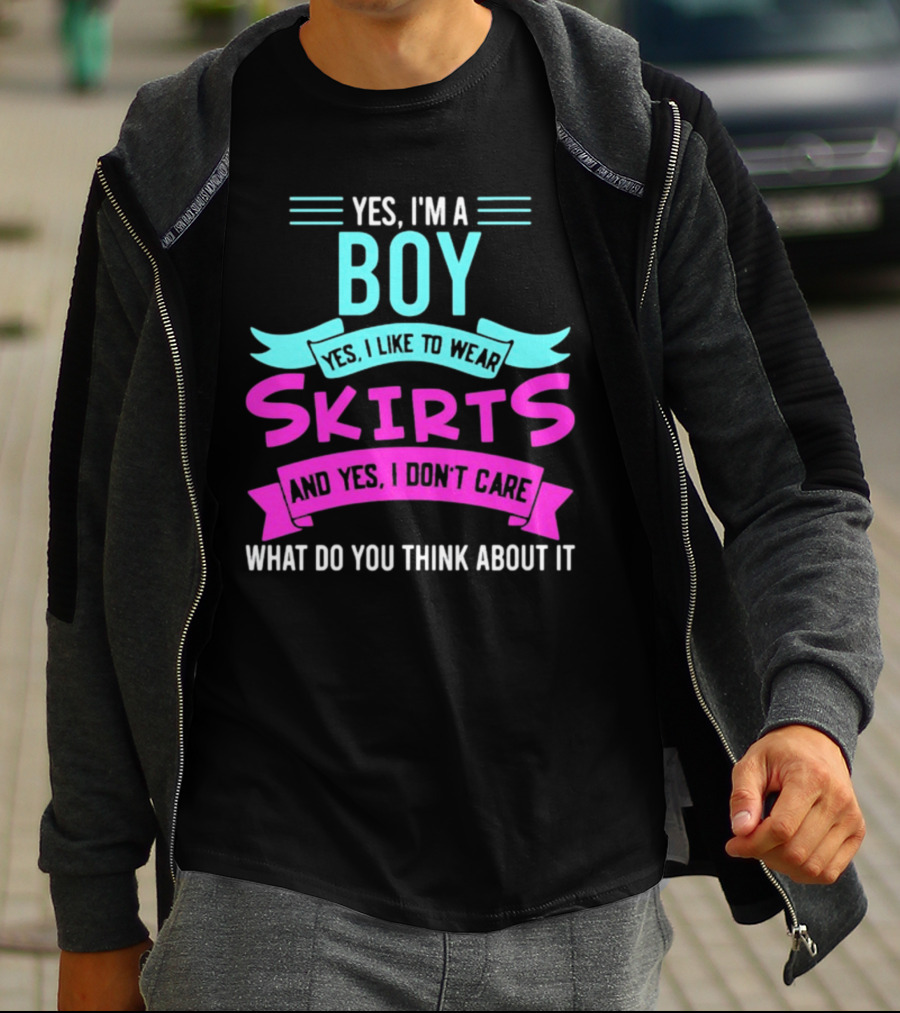 Yes I'm A Boy Yes I Like To Wear Skirts And Yes I Don't Care What Do You Think About It T-Shirt