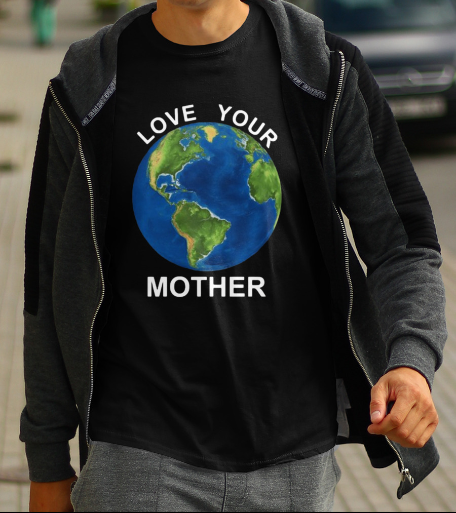 LOVE YOUR MOTHER Earth Globe Environment T-Shirt