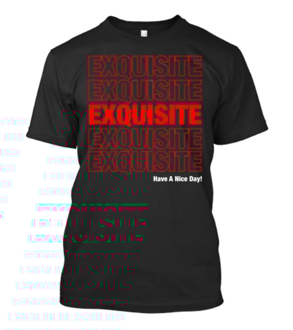 EXQUISITE EXQUISITE EXQUISITE EXQUISITE EXQUISITE Have A Nice Day T-Shirt