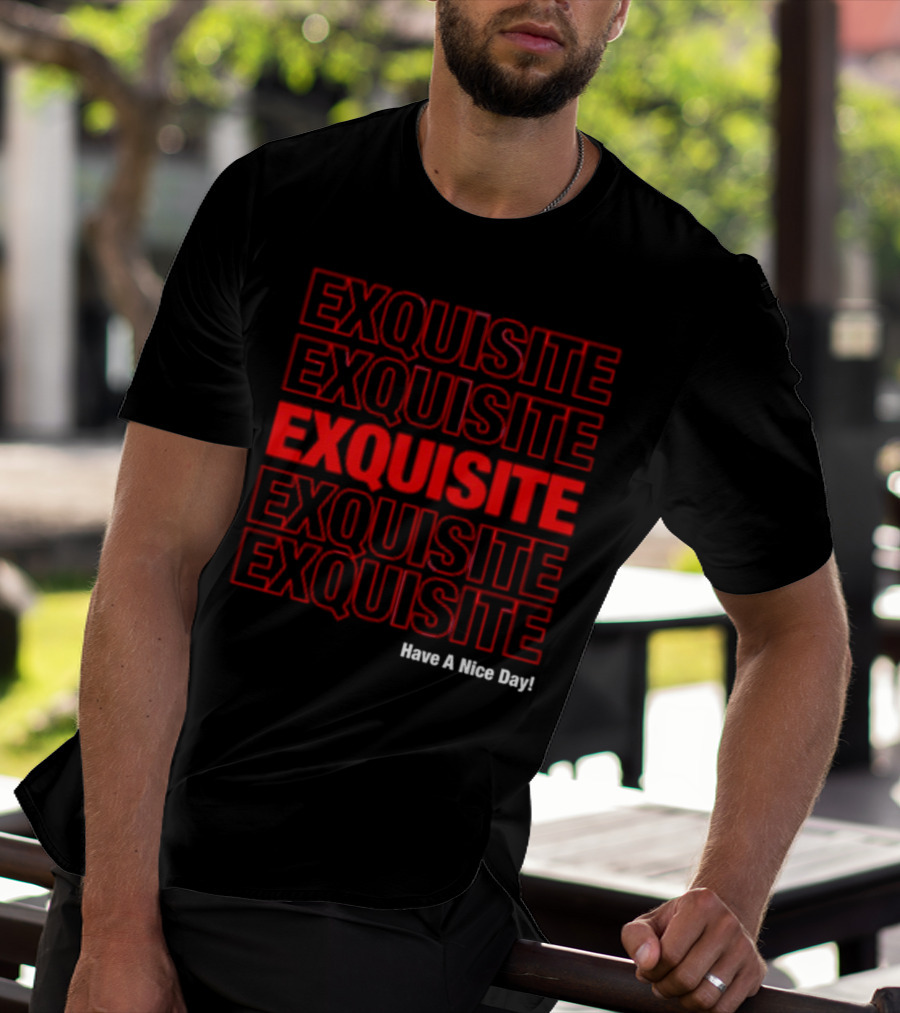 EXQUISITE EXQUISITE EXQUISITE EXQUISITE EXQUISITE Have A Nice Day T-Shirt