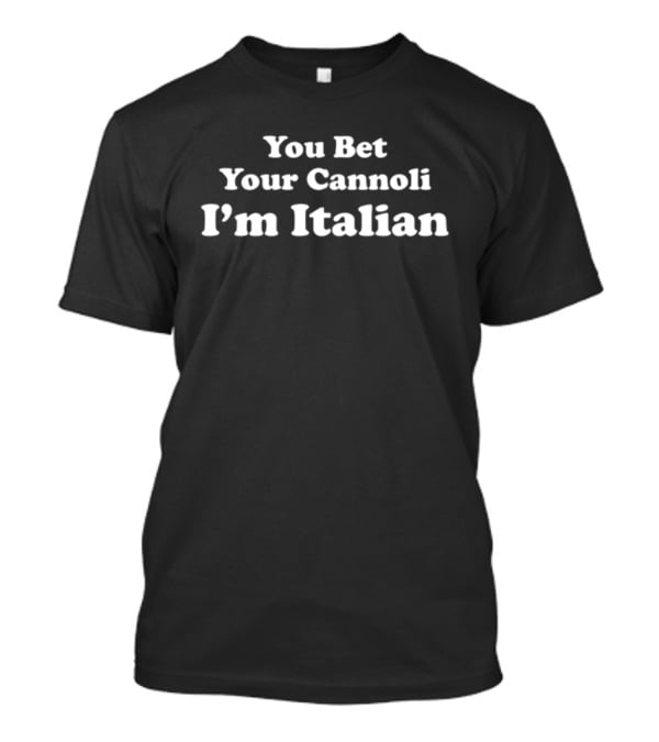 You Bet Your Cannoli I'm Italian T-Shirt