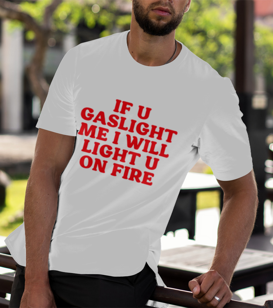 If U Gaslight Me I Will Light U On Fire Cyberwifey T-Shirt
