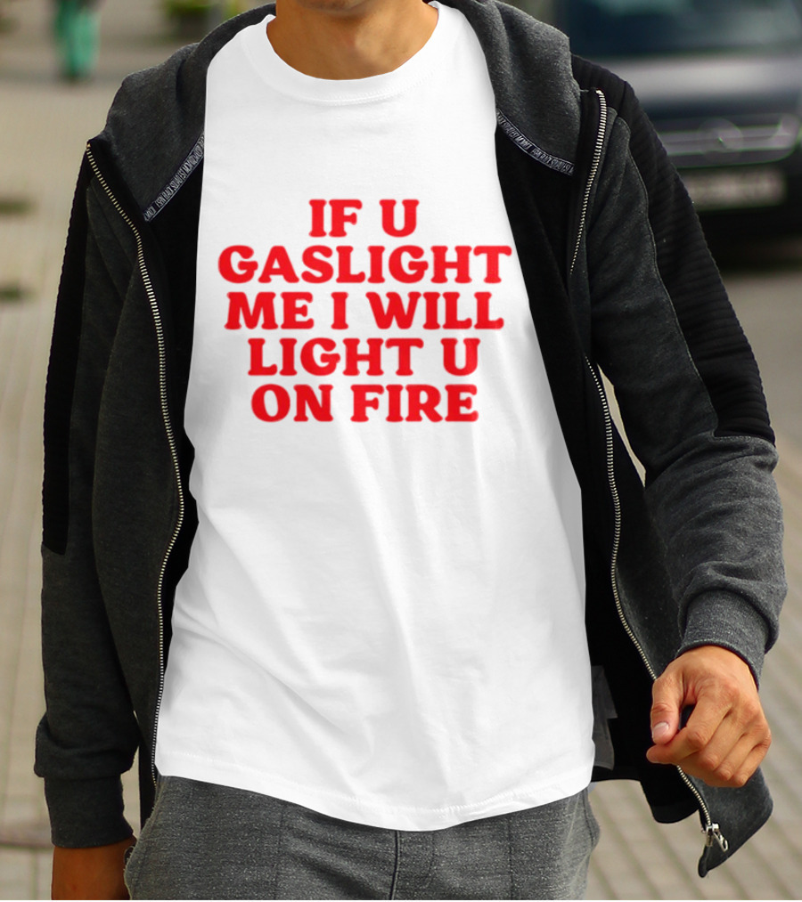 If U Gaslight Me I Will Light U On Fire Cyberwifey T-Shirt