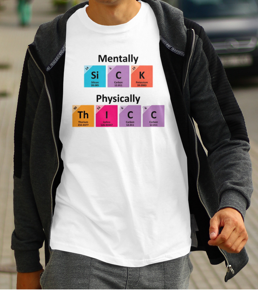 Mentally Sick Physically Thicc Periodic Table Elements Silicon Carbon Potassium Thorium Iodine Carbon Carbon T-Shirt