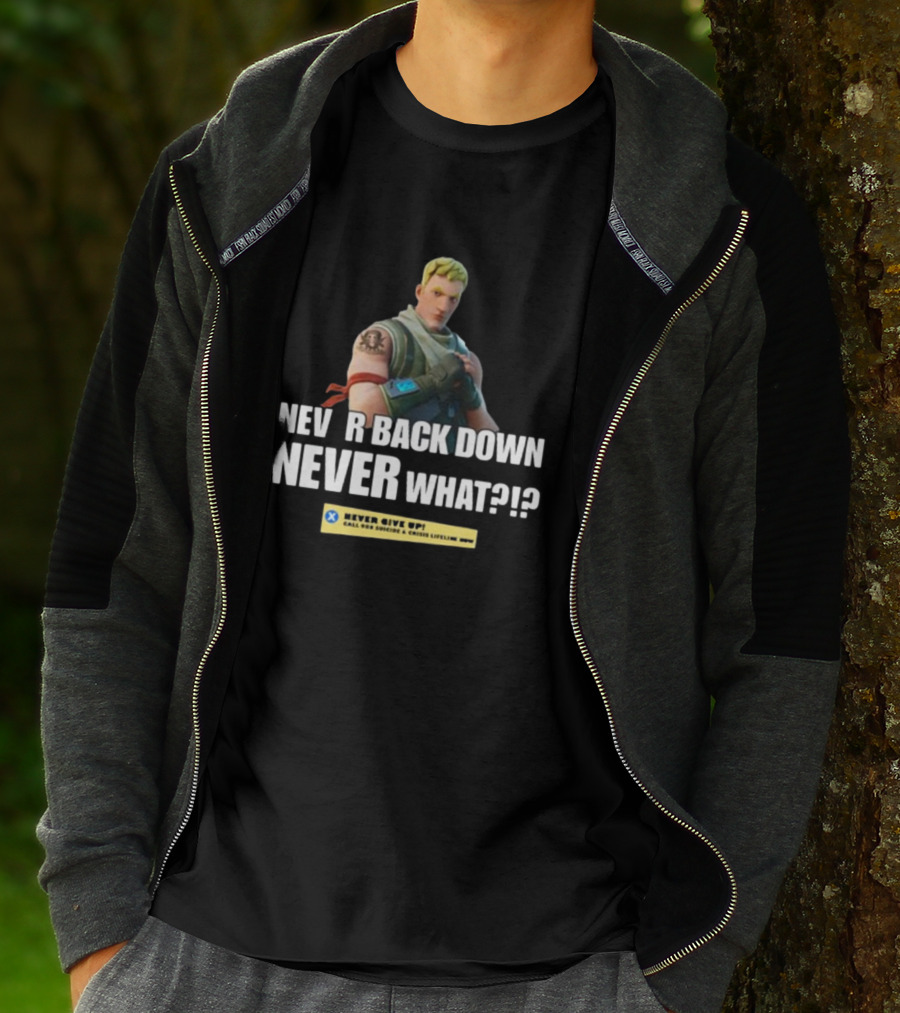 NEVER BACK DOWN NEVER WHAT NEVER GIVE UP Fortnite T-Shirt
