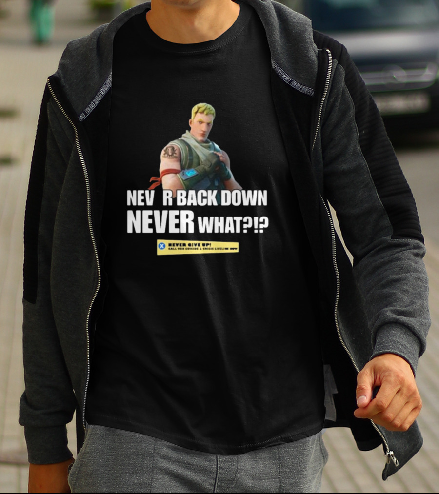 NEVER BACK DOWN NEVER WHAT NEVER GIVE UP Fortnite T-Shirt