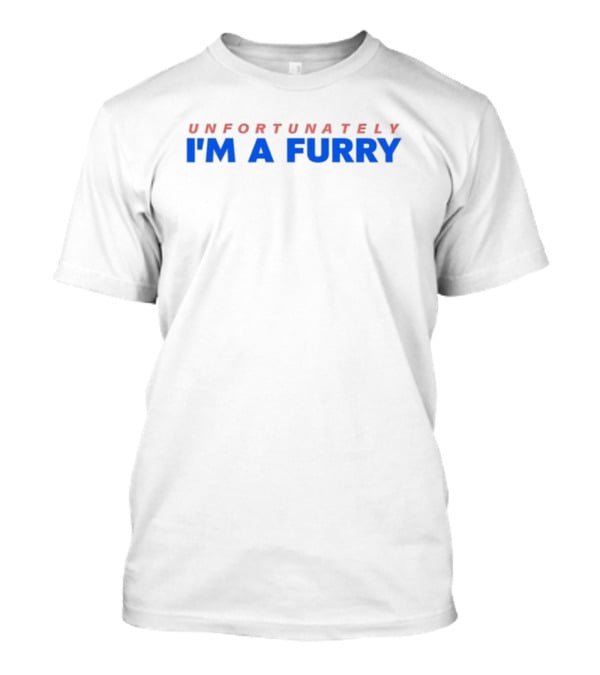 I'M A FURRY UNFORTUNATELY T-Shirt