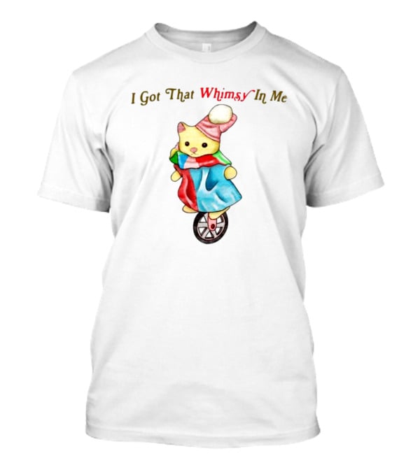 I Got That Whimsy In Me Cat On Unicycle With Colorful Outfit And Hat T-Shirt
