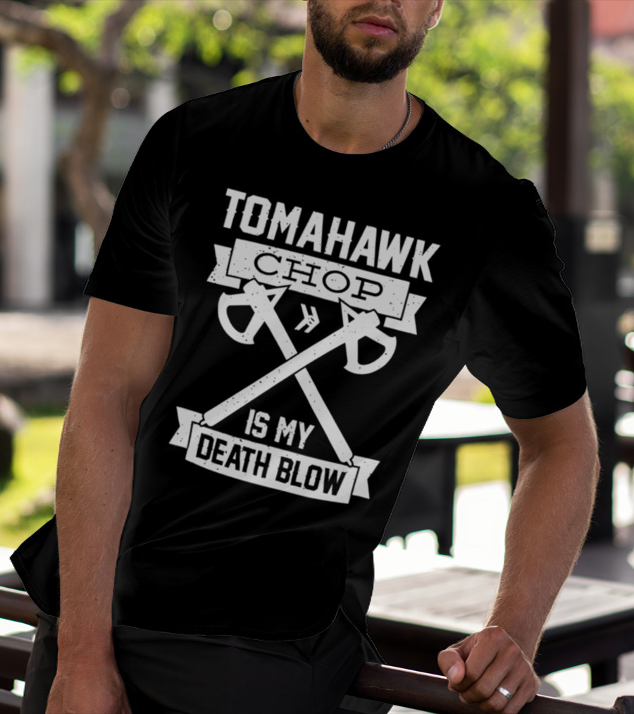 Tomahawk Chop Is My Death Blow T-Shirt