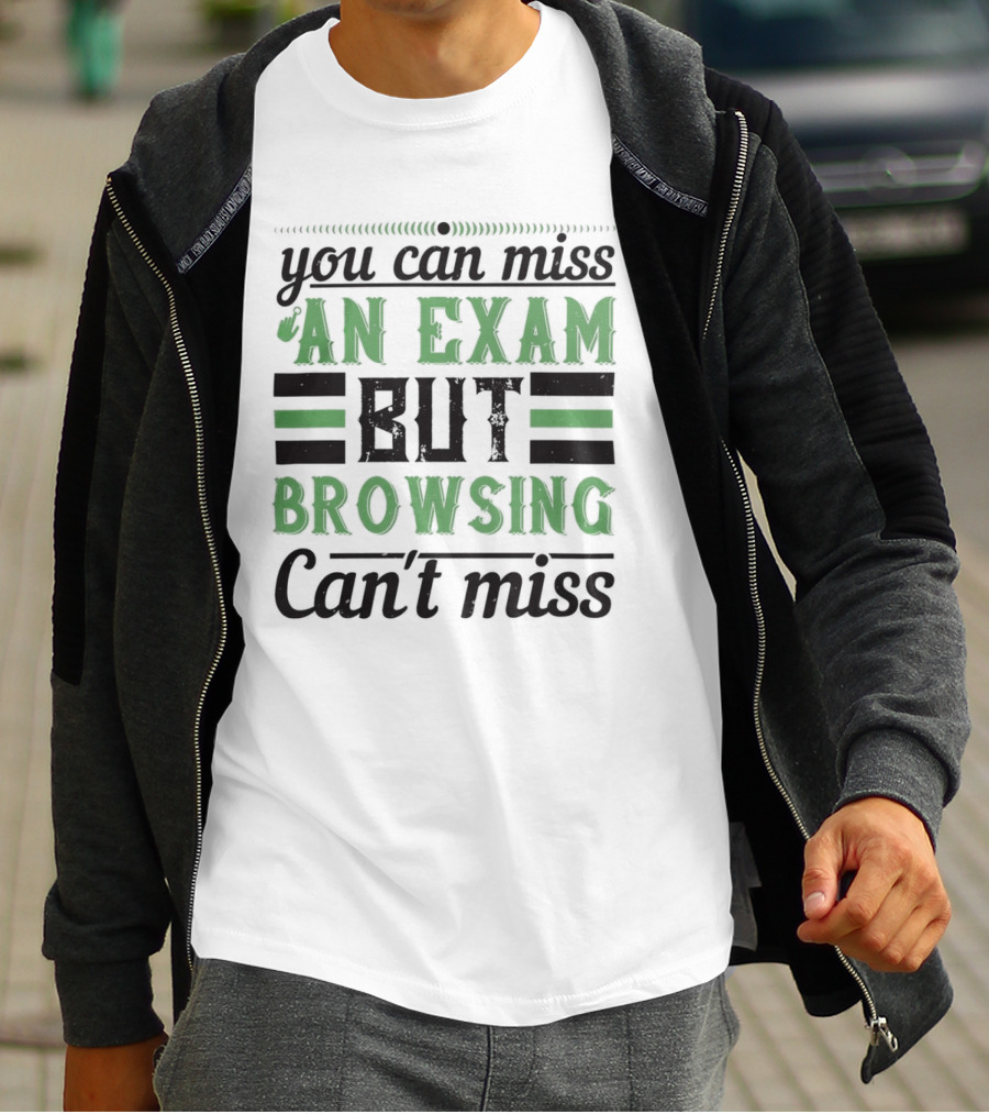 You Can Miss An Exam But Browsing Can't Miss T-Shirt