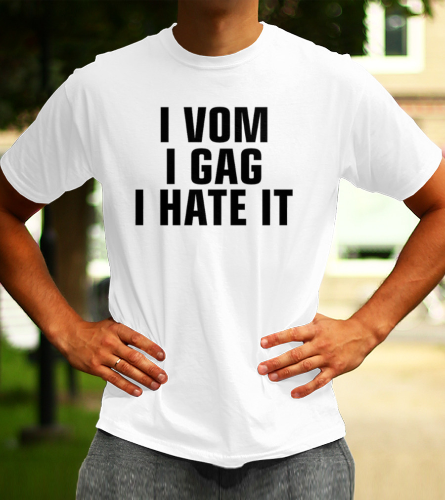I Vom I Gag I Hate It T-Shirt