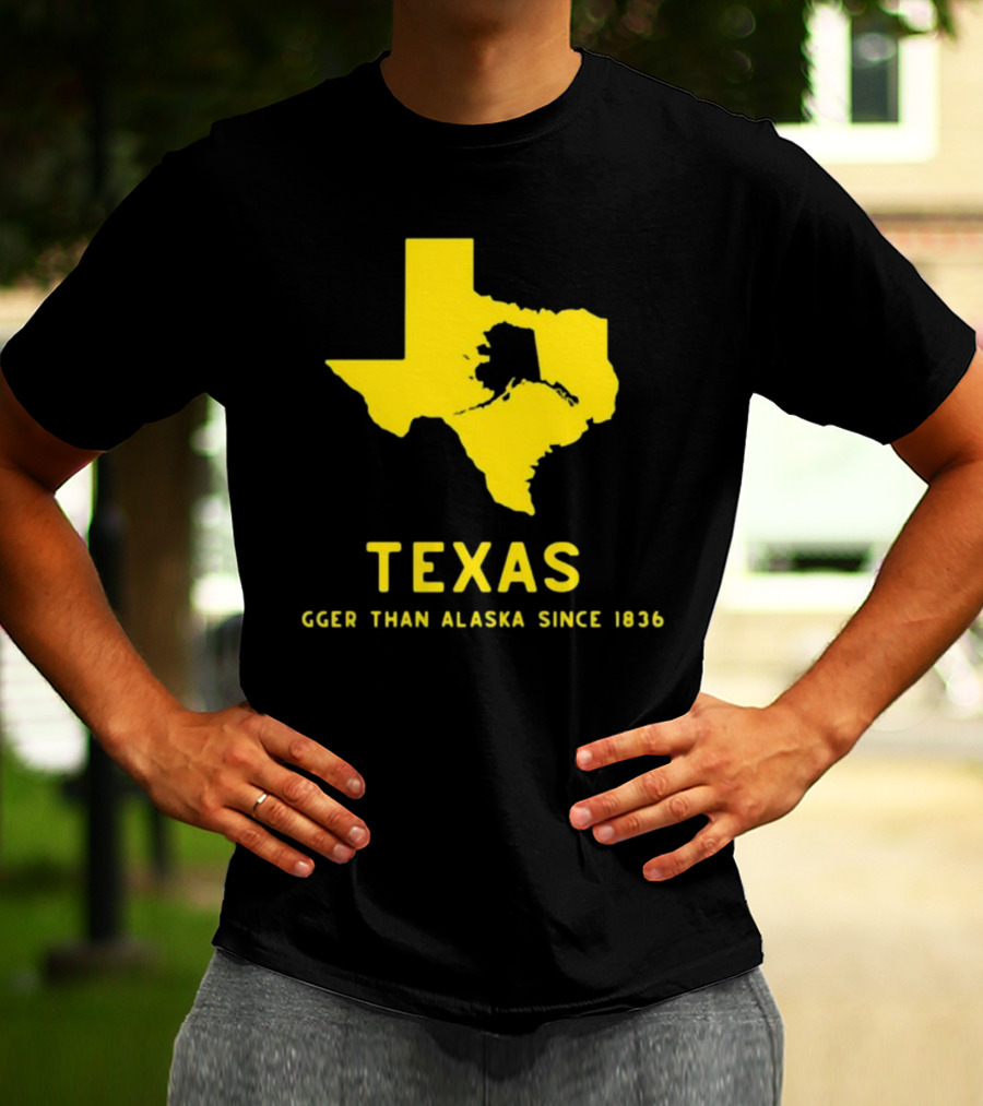 Texas Humor Bigger Than Alaska Since 1836 T-Shirt