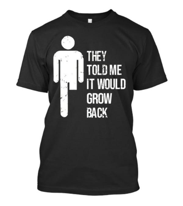 They Told Me It Would Grow Back One-Legged Figure T-Shirt