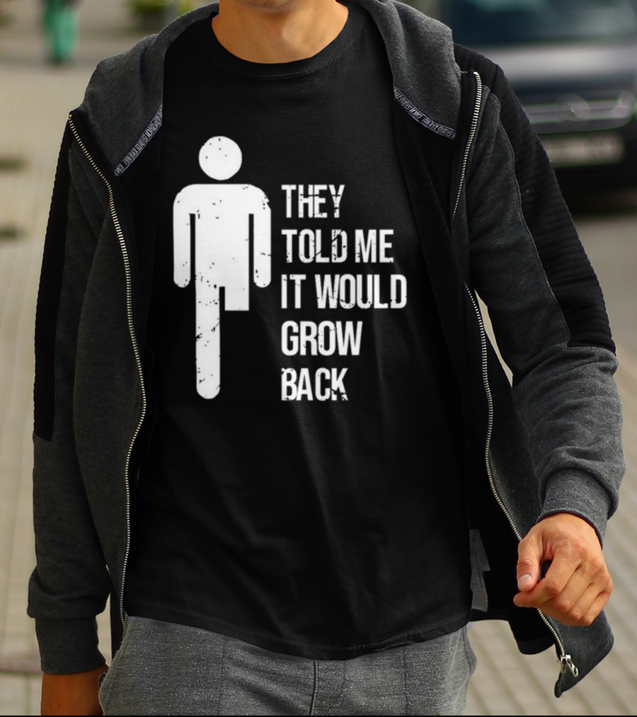 They Told Me It Would Grow Back One-Legged Figure T-Shirt
