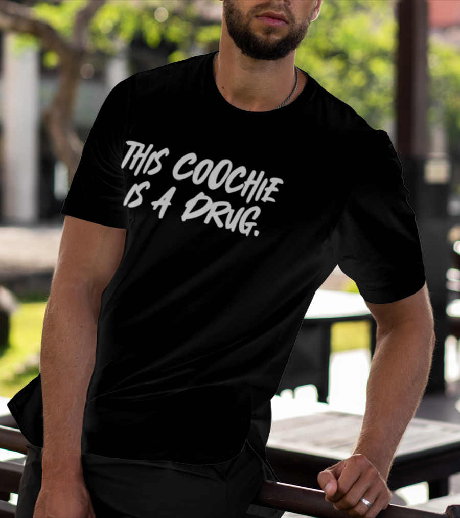 This Coochie Is A Drug T-Shirt