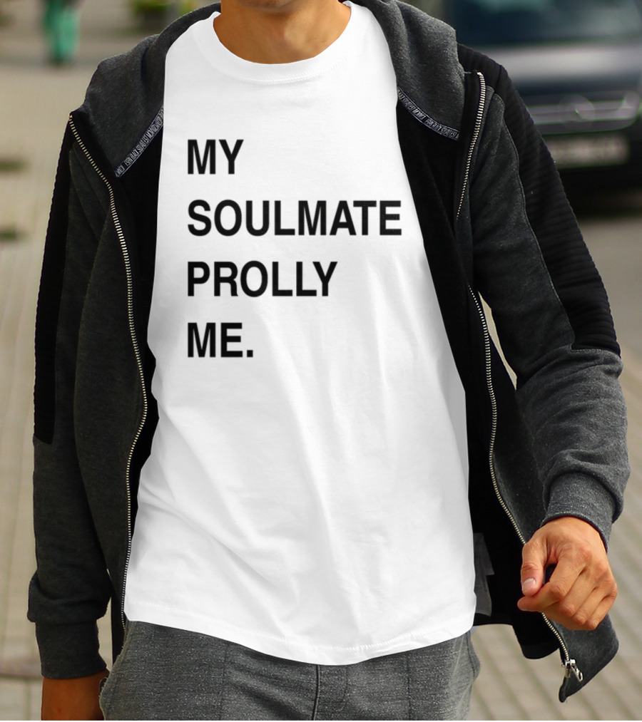 My Soulmate Prolly Me T-Shirt