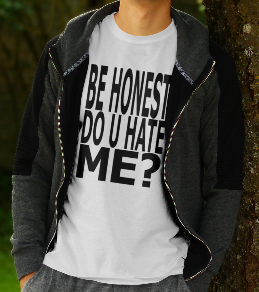 Be Honest Do U Hate Me Question T-Shirt
