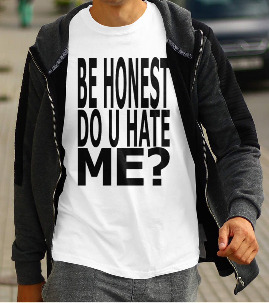 Be Honest Do U Hate Me Question T-Shirt
