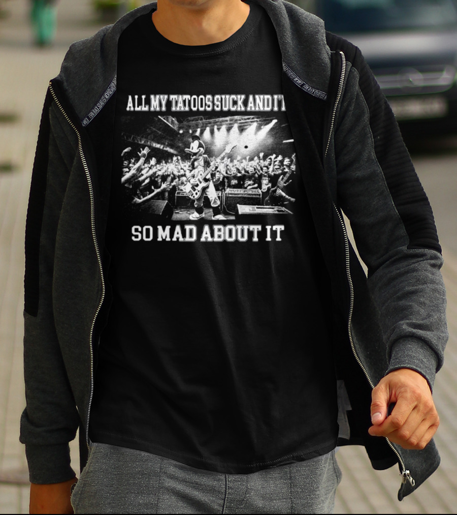 Jmcgg All My Tatoos Suck And I'm So Mad About It Concert Mickey Mouse Crowd Scene T-Shirt