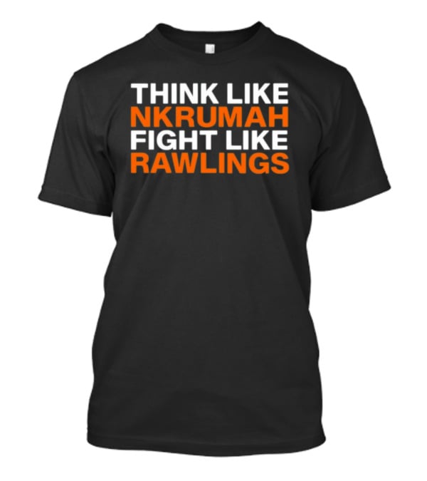 THINK LIKE NKRUMAH FIGHT LIKE RAWLINGS T-Shirt