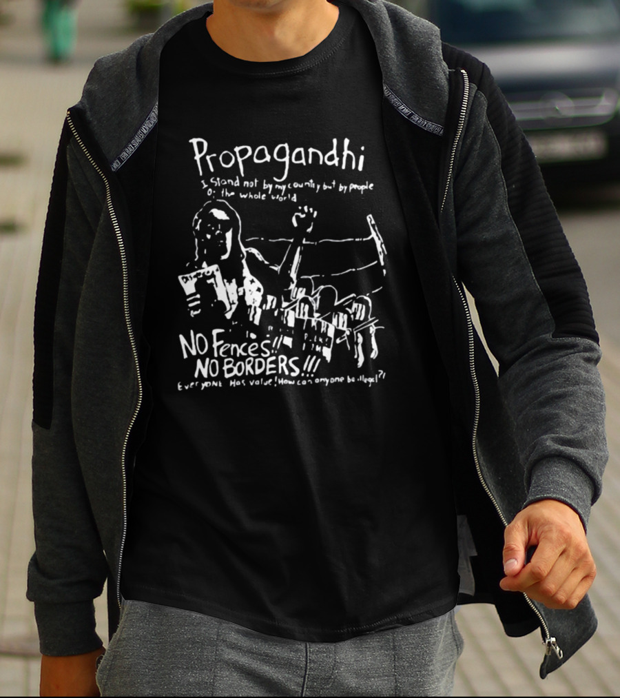Propagandhi I Stand Not By My Country But By People Of The Whole World No Fences No Borders Everyone Has Value How Can Anyone Be Illegal T-Shirt