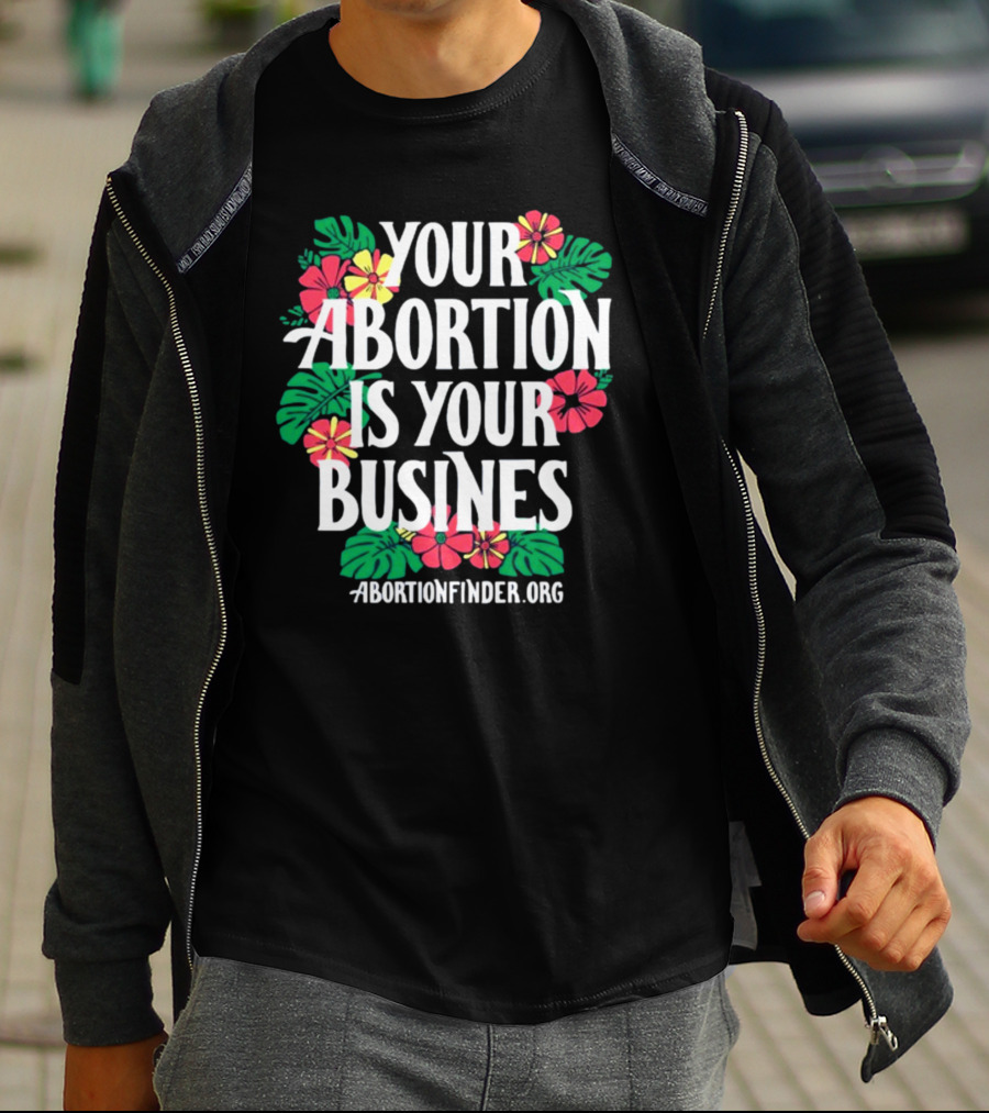 Your Abortion Is Your Business Abortionfinder.Org Floral T-Shirt