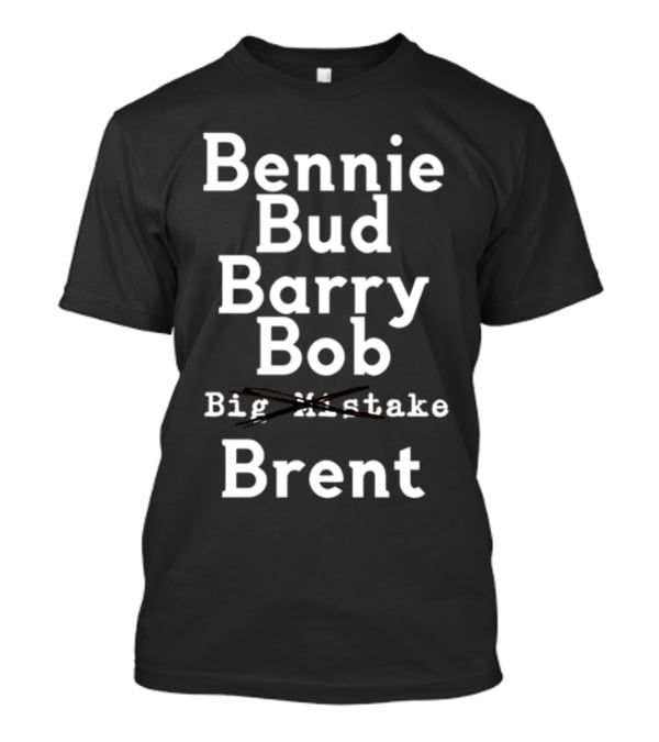 Bennie Bud Barry Bob Big Mistake Brent T-Shirt