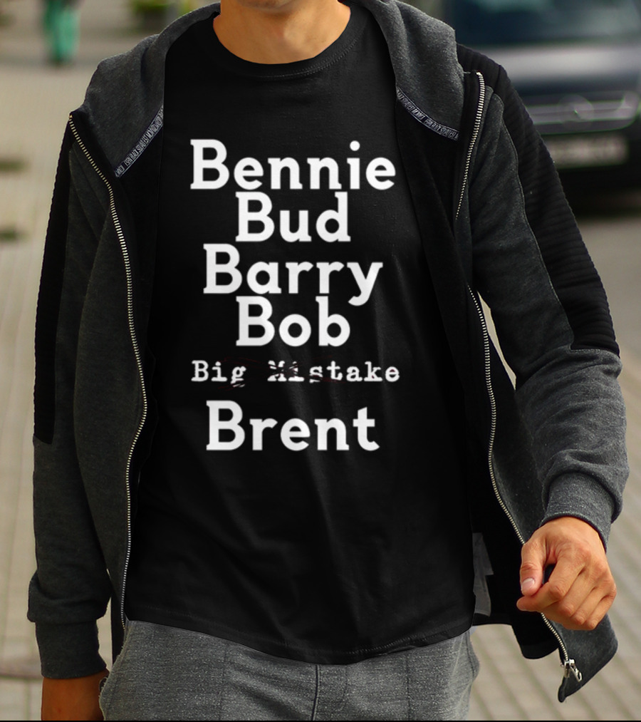 Bennie Bud Barry Bob Big Mistake Brent T-Shirt