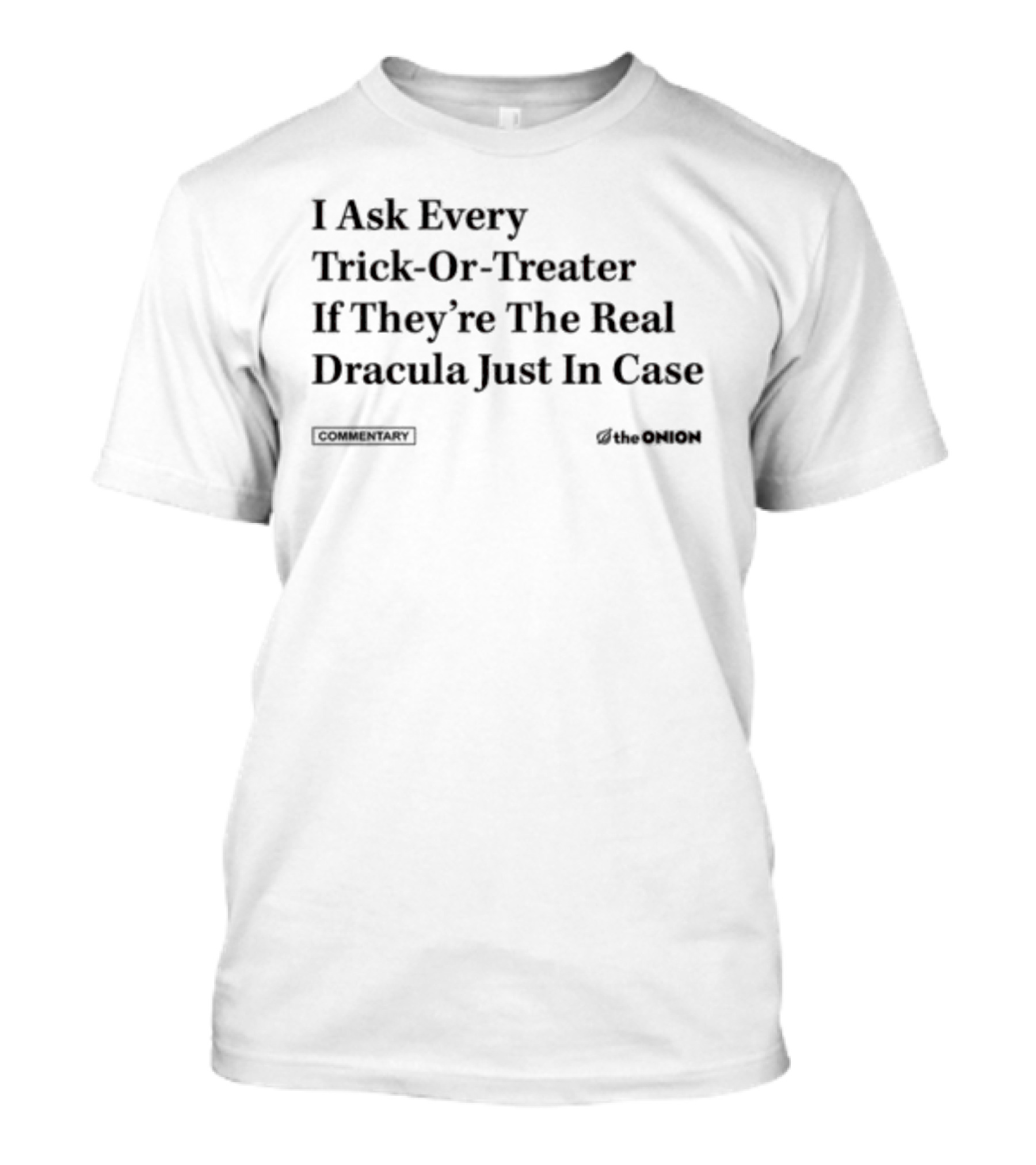 I Ask Every Trick-Or-Treater If They're The Real Dracula Just In Case Commentary The Onion T-Shirt