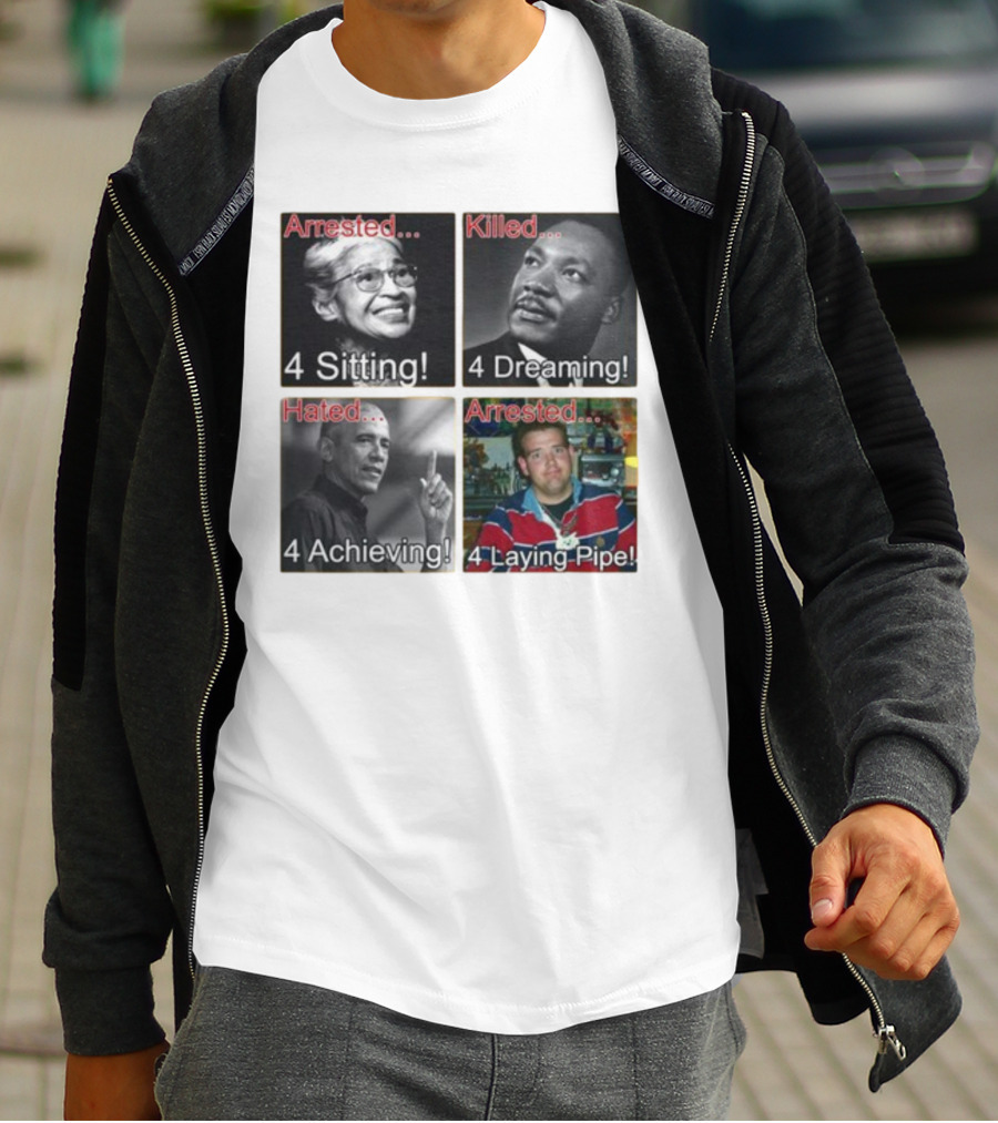 Arrested Killed Hated Laying Pipe Sitting Dreaming Achieving T-Shirt