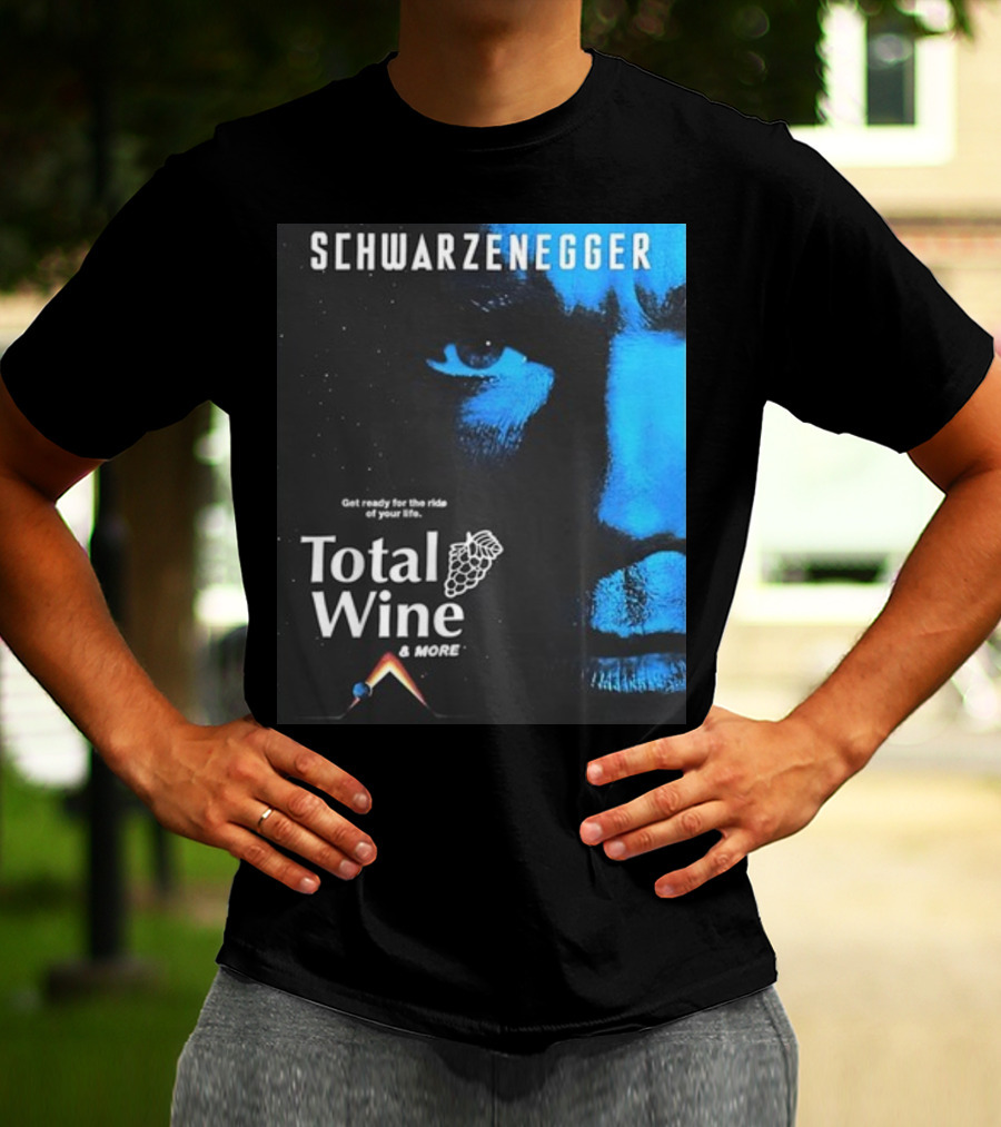 Schwarzenegger Get Ready For The Ride Of Your Life Total Wine And More T-Shirt