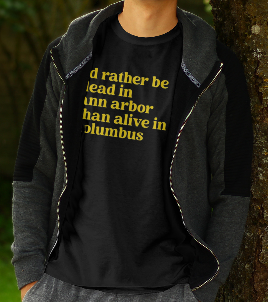 I'd Rather Be Dead In Ann Arbor Than Alive In Columbus Michigan Ohio Rivalry T-Shirt