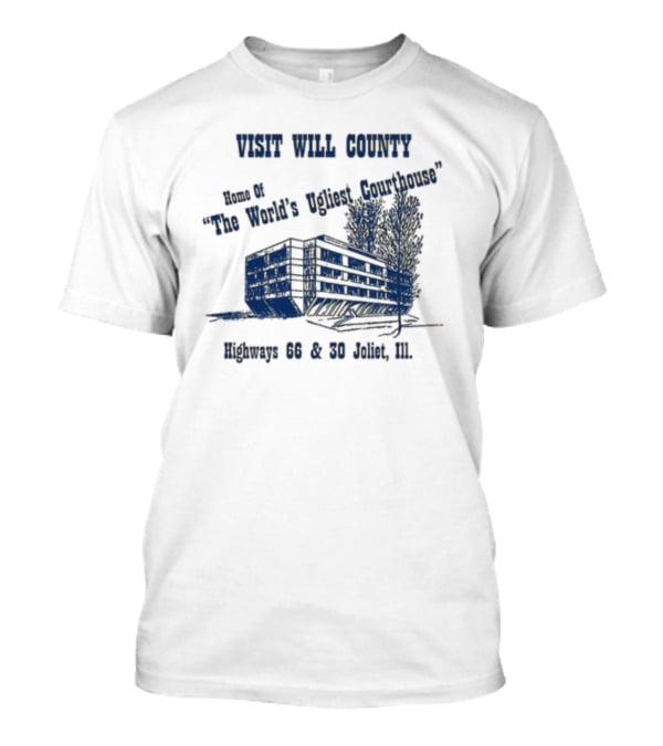 Visit Will County Home Of The World's Ugliest Courthouse Highways 66 And 30 Joliet Ill T-Shirt