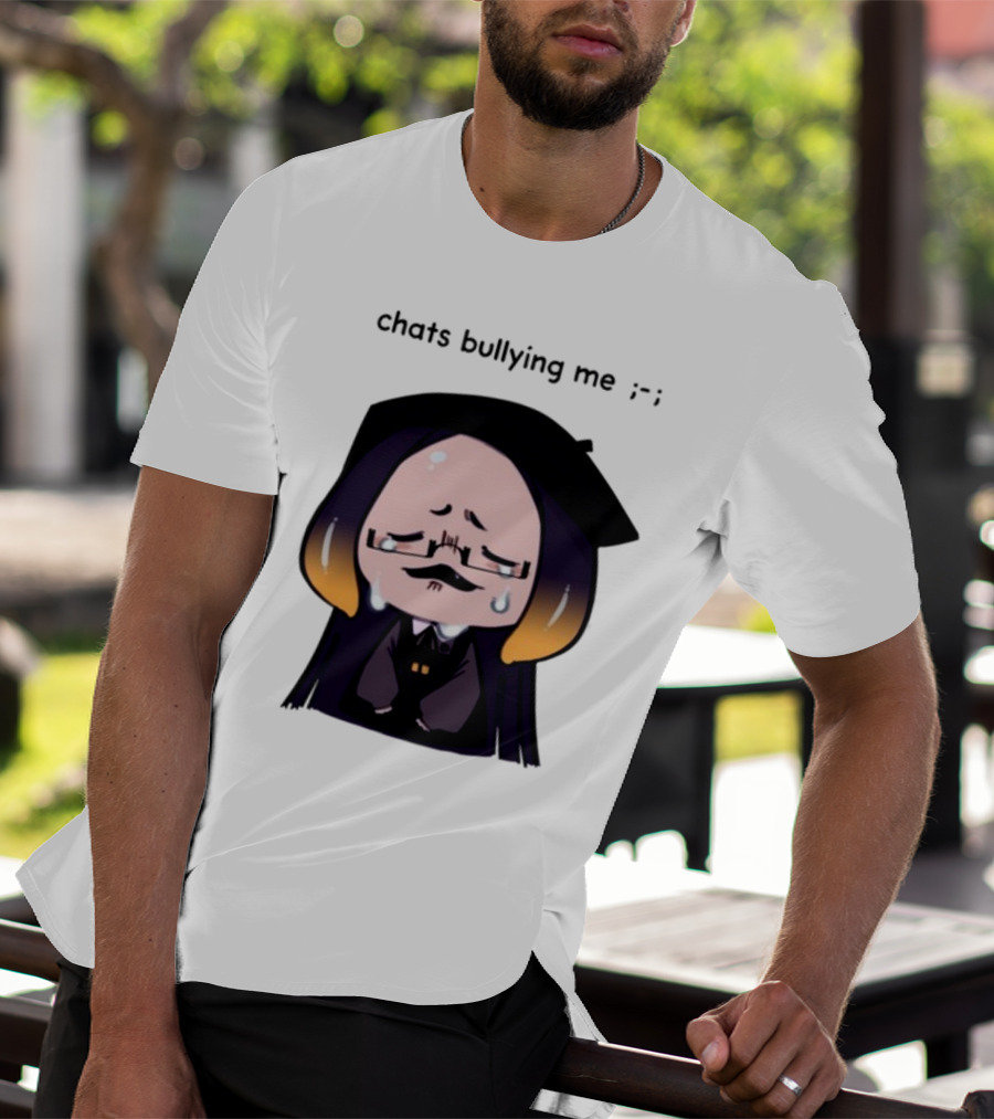 Chats Bullying Me Crying Character With Droplets And Sad Face T-Shirt