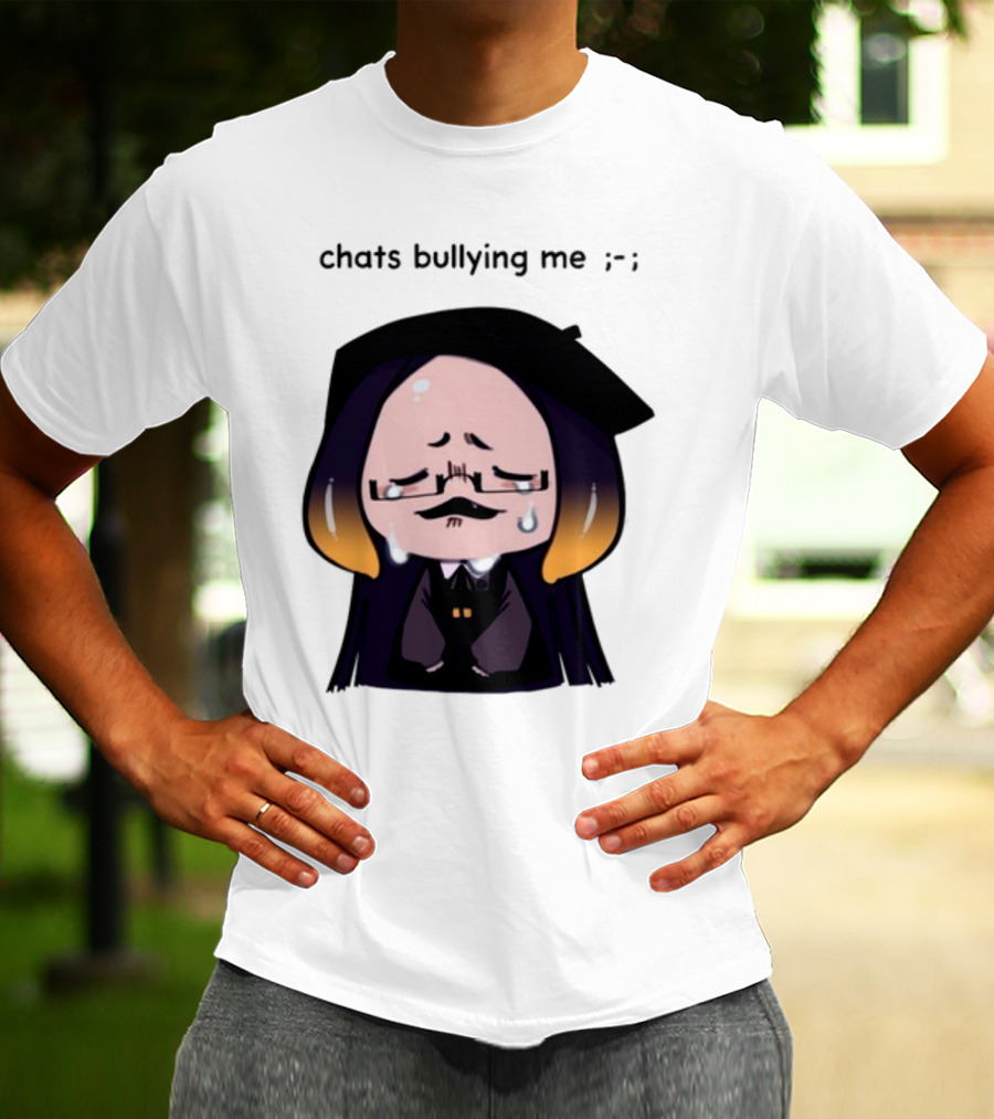 Chats Bullying Me Crying Character With Droplets And Sad Face T-Shirt