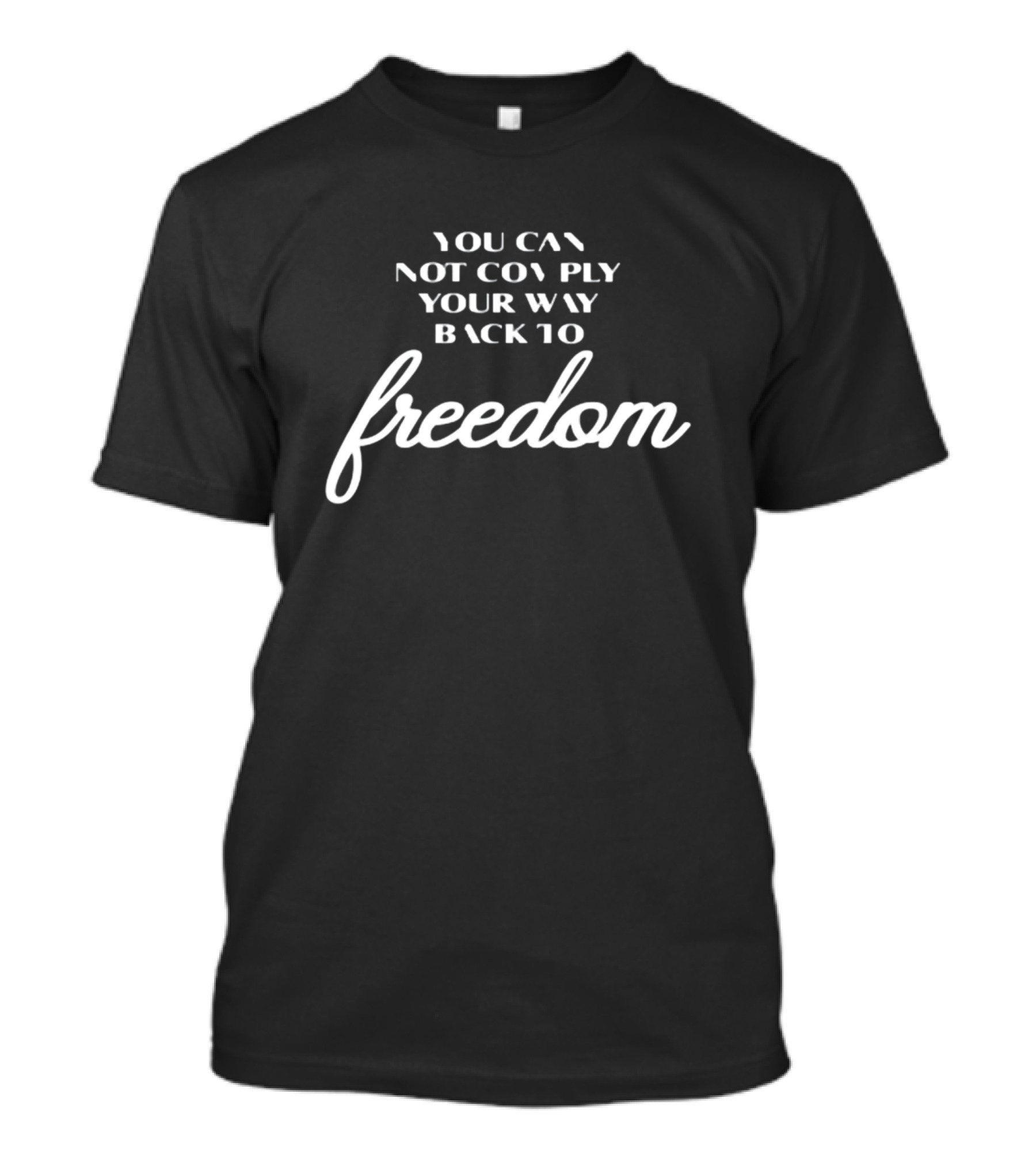 You Can Not Comply Your Way Back To Freedom T-Shirt