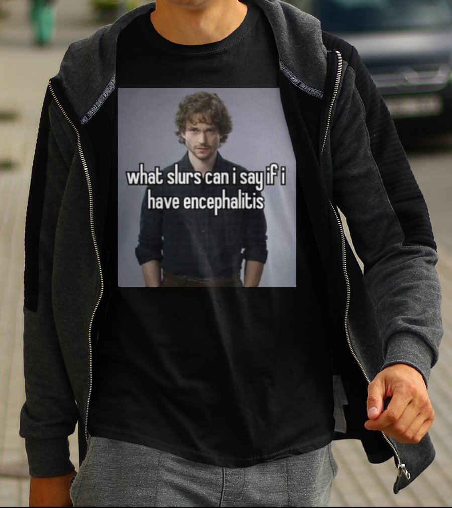 What Slurs Can I Say If I Have Encephalitis Text On Image Of Man With Curly Hair T-Shirt