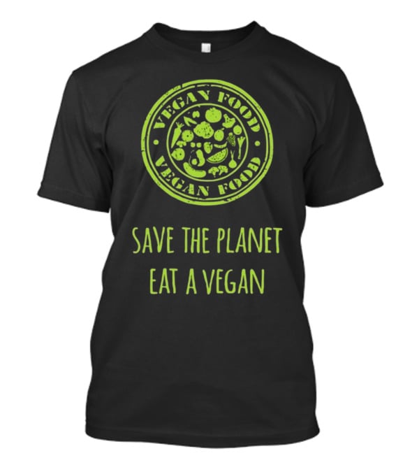 Vegan Food Save The Planet Eat A Vegan T-Shirt