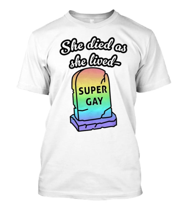 She Died As She Lived Super Gay Rainbow Tombstone T-Shirt