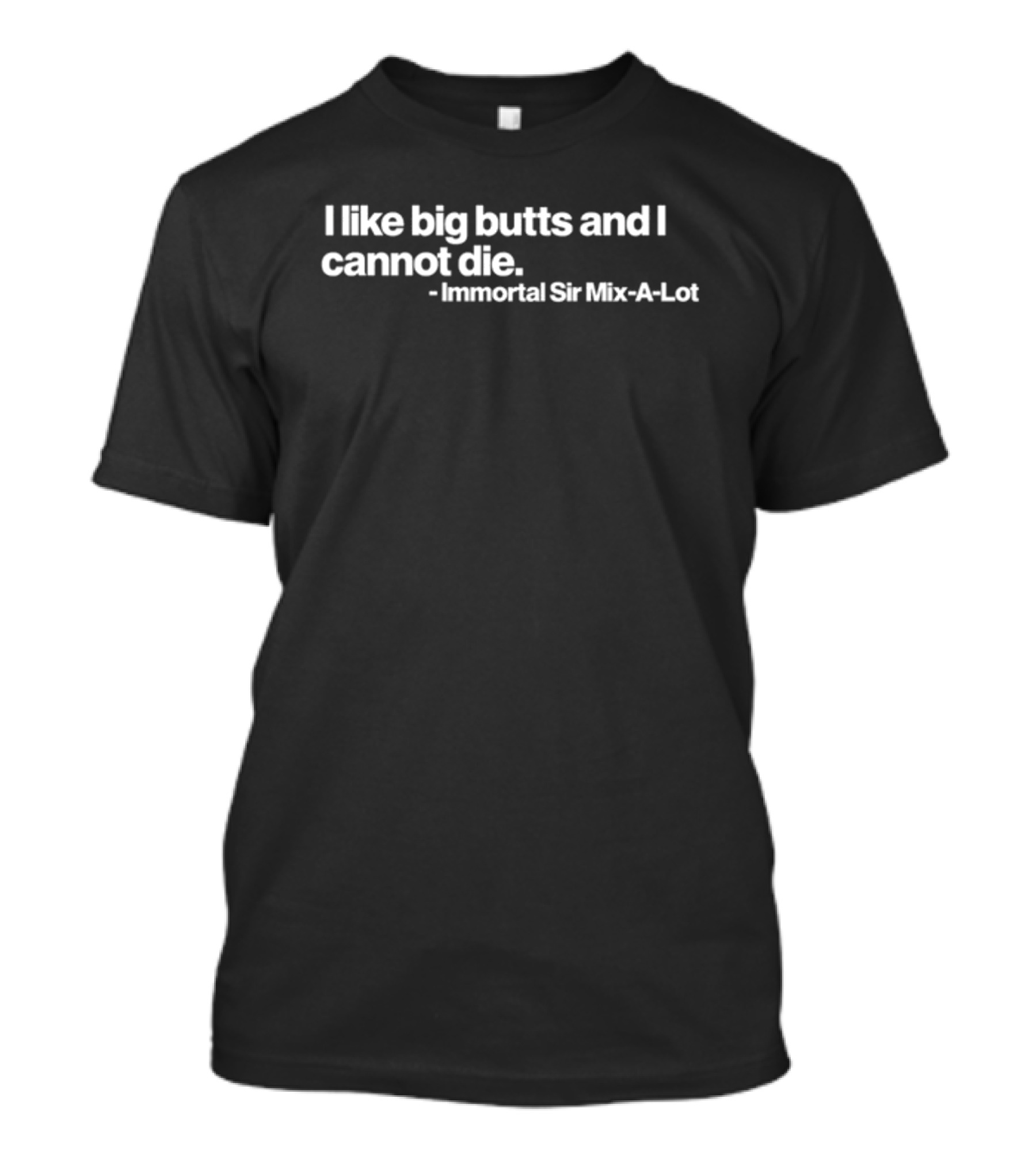 I Like Big Butts And I Cannot Die Immortal Sir Mix-A-Lot T-Shirt