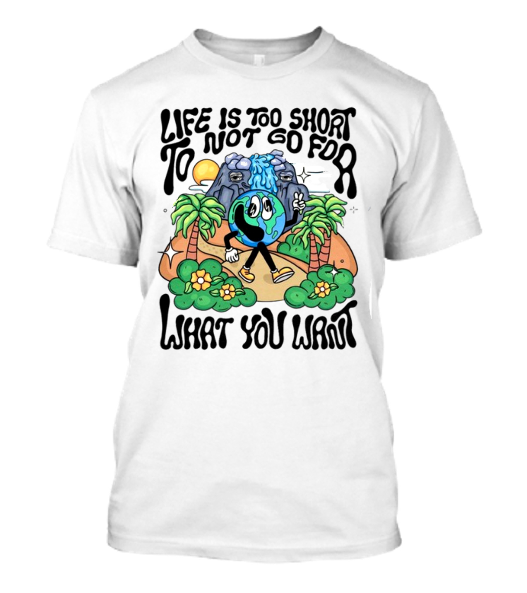 Life Is Too Short To Not Go For What You Want Earth Character With Nature Scene T-Shirt
