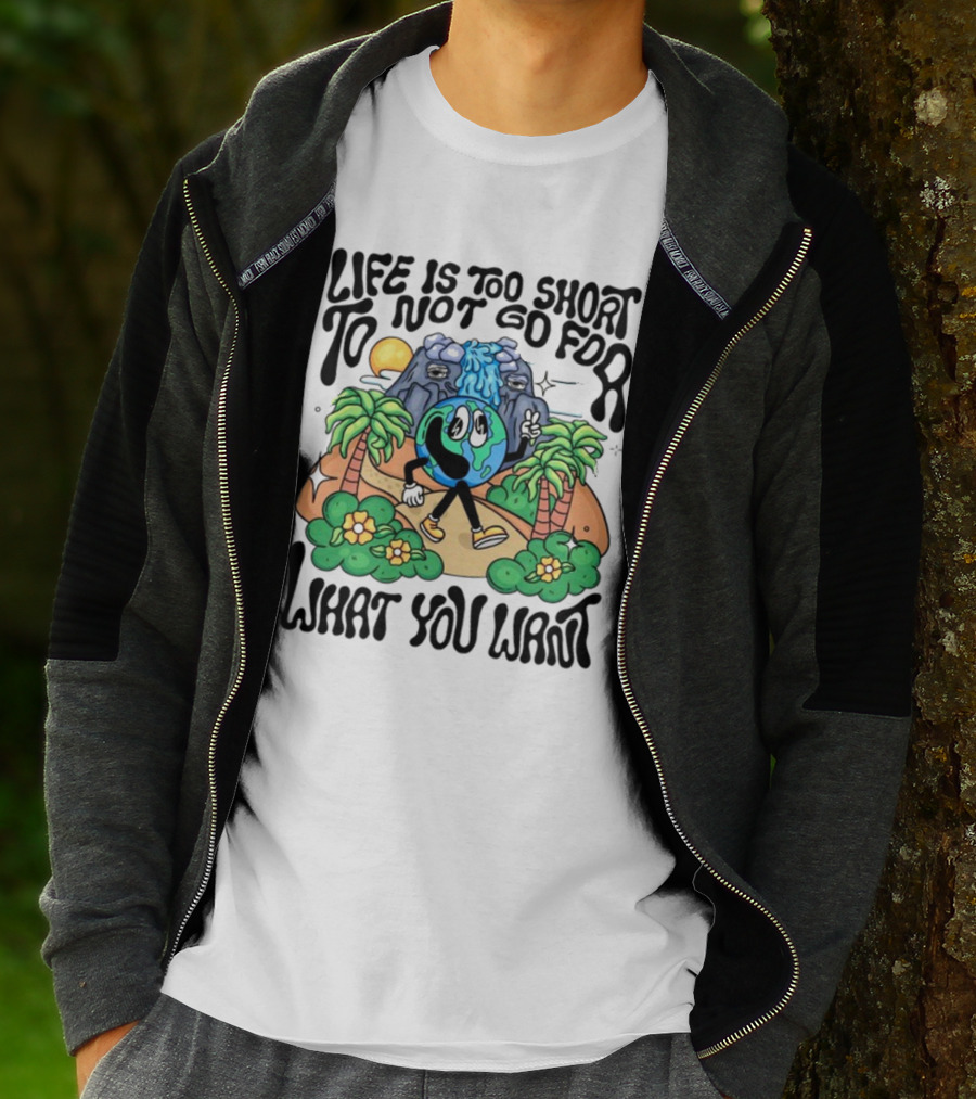 Life Is Too Short To Not Go For What You Want Earth Character With Nature Scene T-Shirt