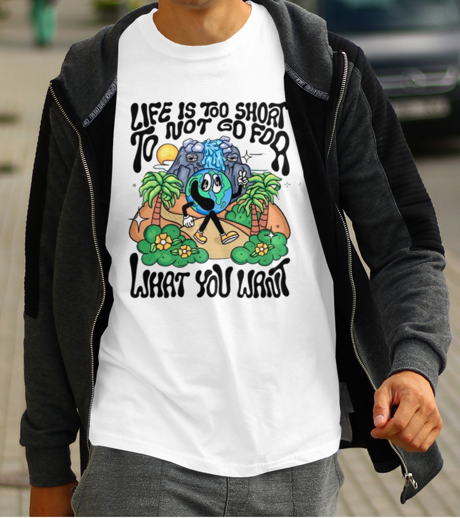 Life Is Too Short To Not Go For What You Want Earth Character With Nature Scene T-Shirt