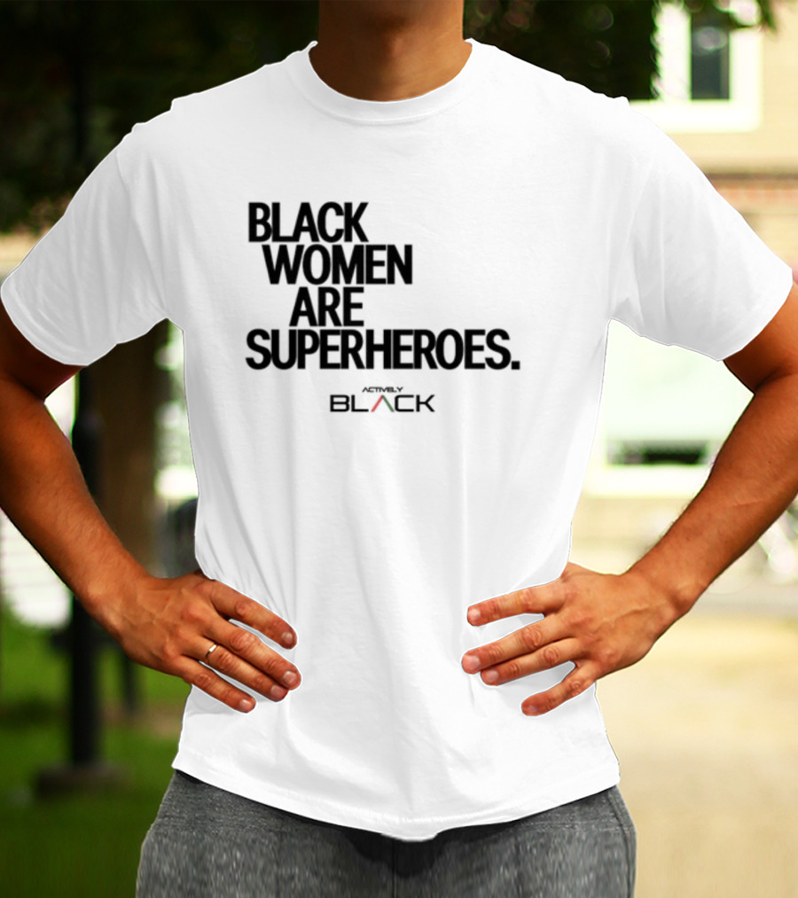 Black Women Are Superheroes Actively Black T-Shirt
