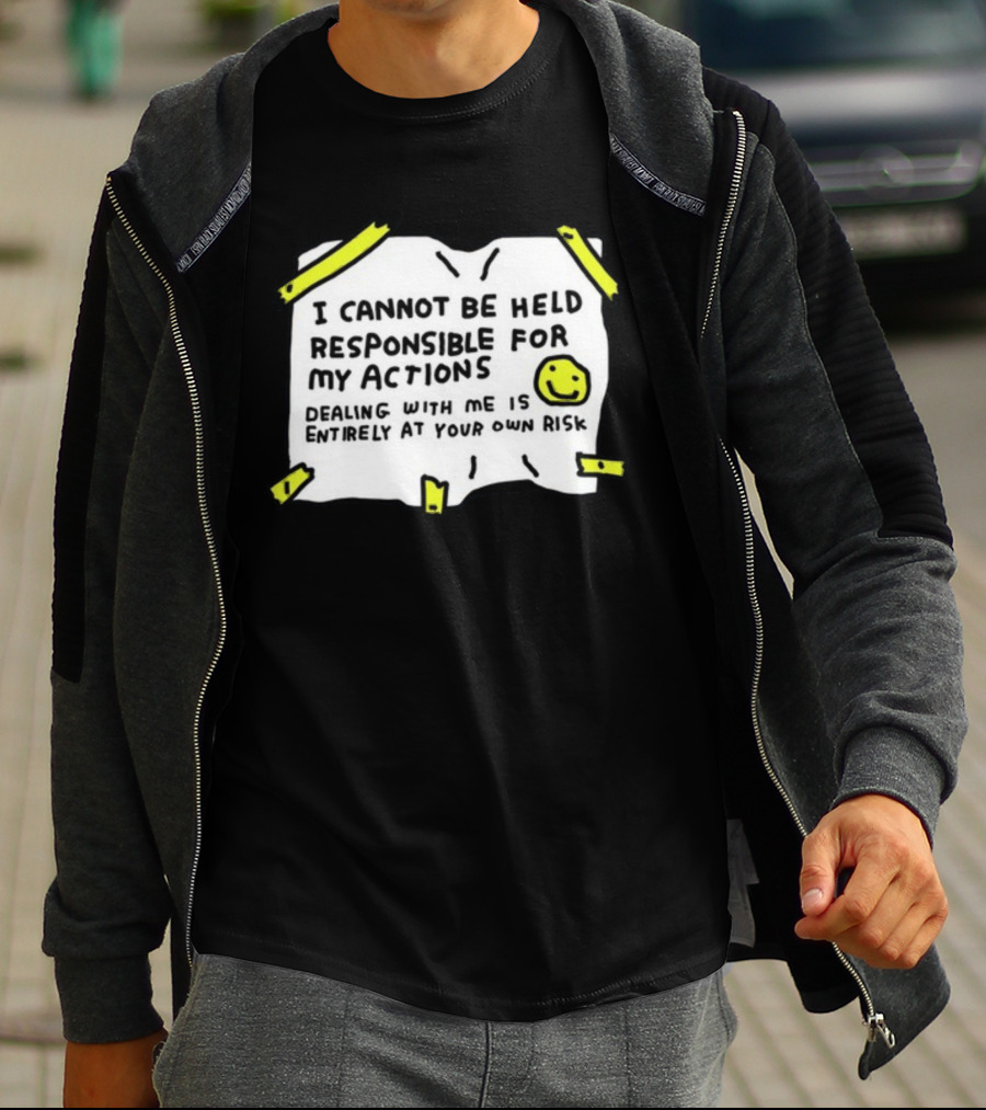 I Cannot Be Held Responsible For My Actions Dealing With Me Is Entirely At Your Own Risk T-Shirt