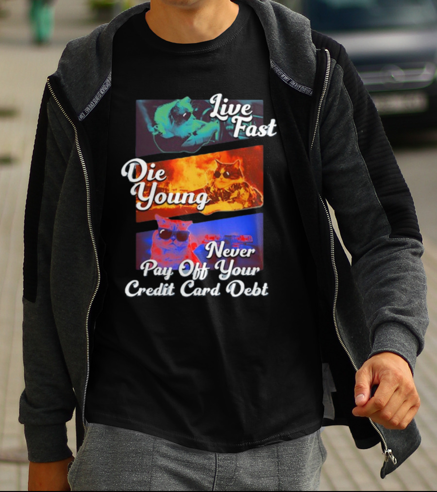 Live Fast Die Young Never Pay Off Your Credit Card Debt Cats T-Shirt